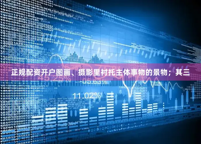 正规配资开户图画、摄影里衬托主体事物的景物；其三
