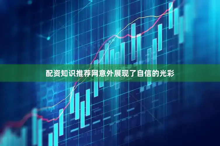 配资知识推荐网意外展现了自信的光彩
