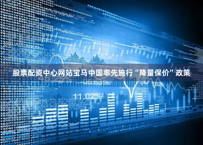 股票配资中心网站宝马中国率先施行“降量保价”政策