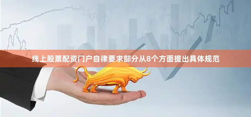 线上股票配资门户自律要求部分从8个方面提出具体规范