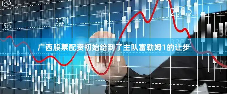 广西股票配资初始给到了主队富勒姆1的让步