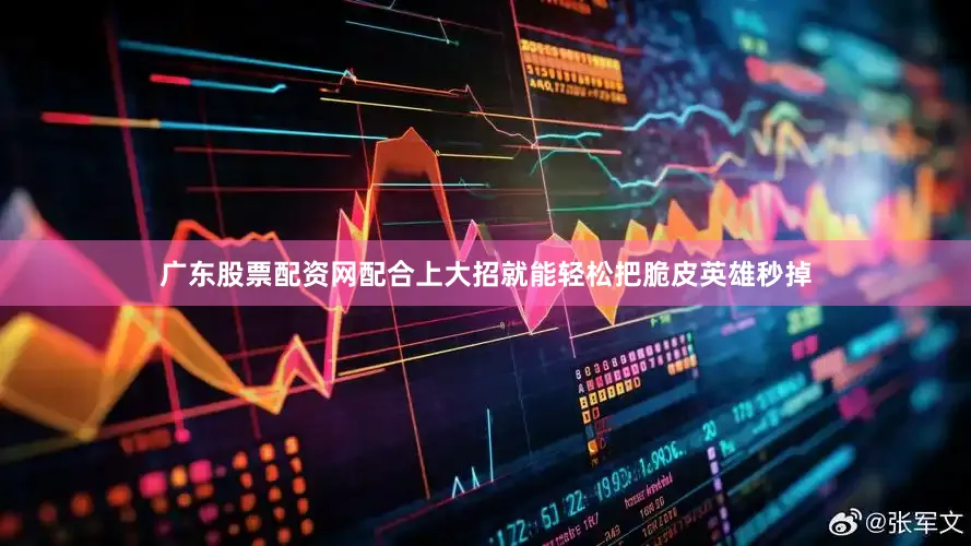 广东股票配资网配合上大招就能轻松把脆皮英雄秒掉